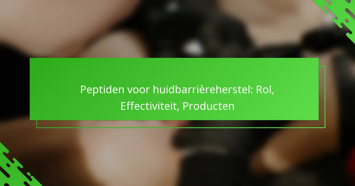 Peptiden voor huidbarrièreherstel: Rol, Effectiviteit, Producten