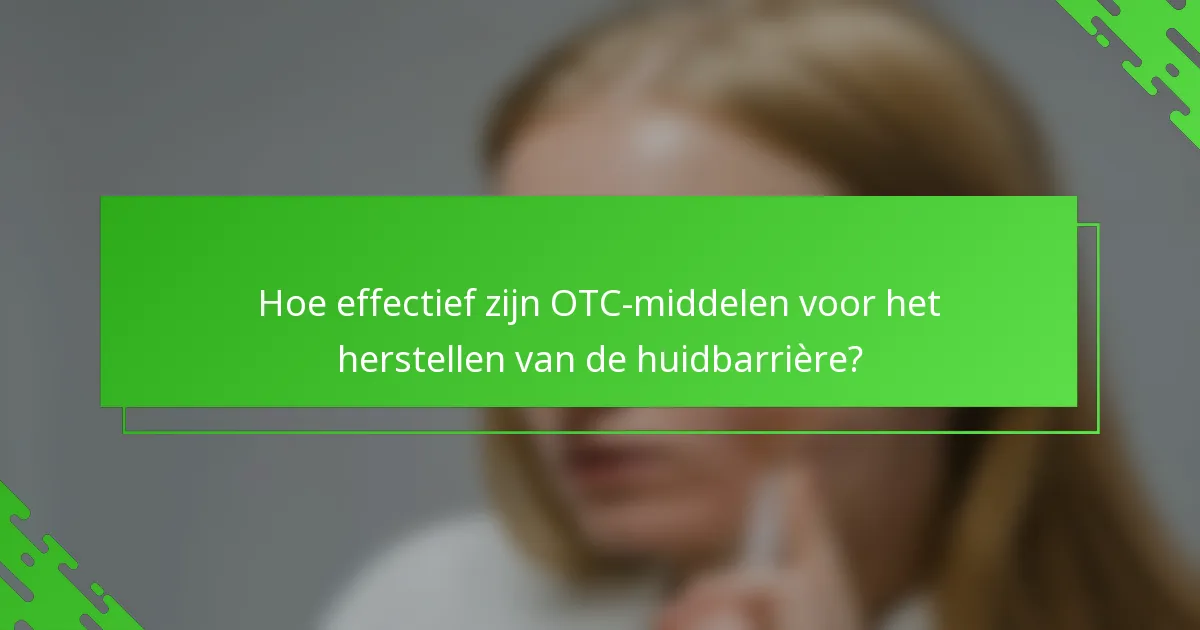 Hoe effectief zijn OTC-middelen voor het herstellen van de huidbarrière?