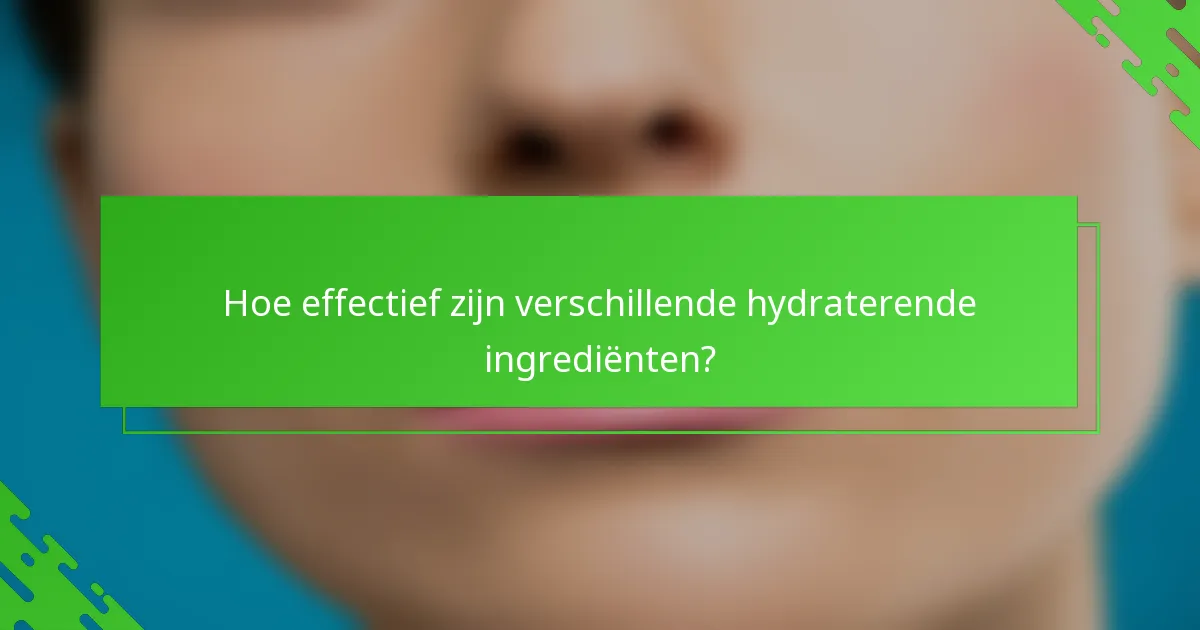 Hoe effectief zijn verschillende hydraterende ingrediënten?