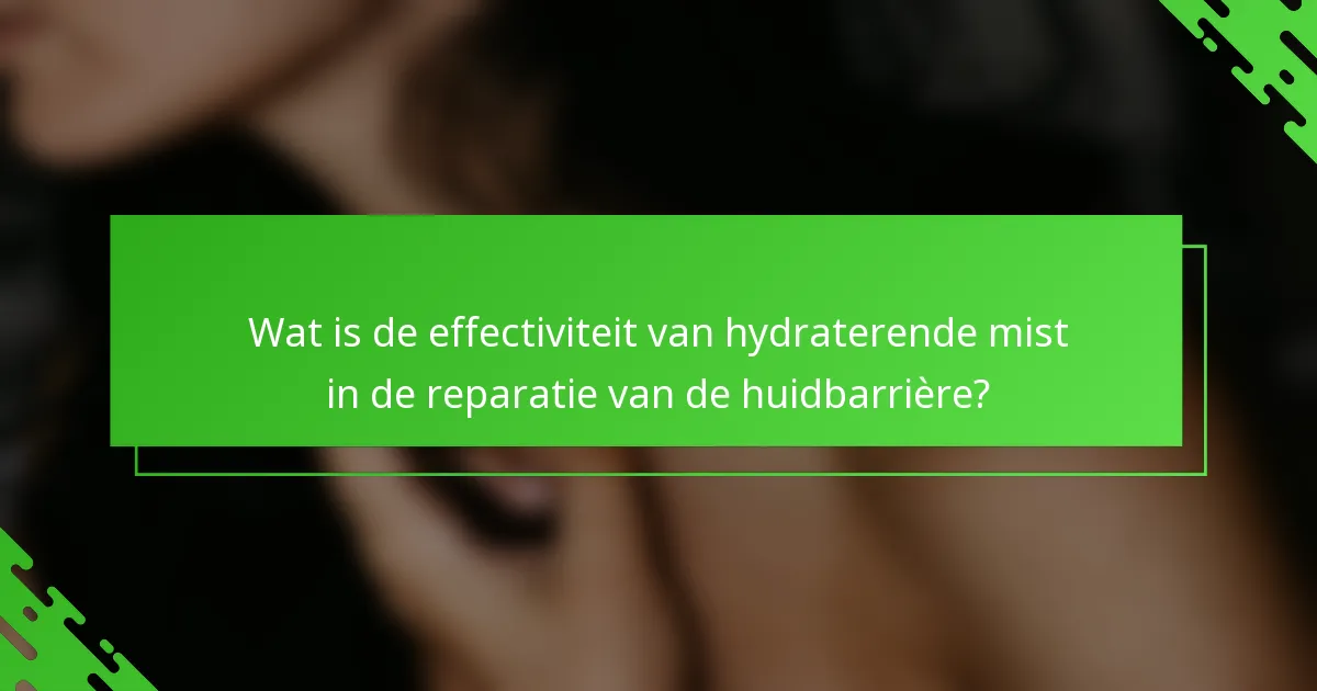 Wat is de effectiviteit van hydraterende mist in de reparatie van de huidbarrière?