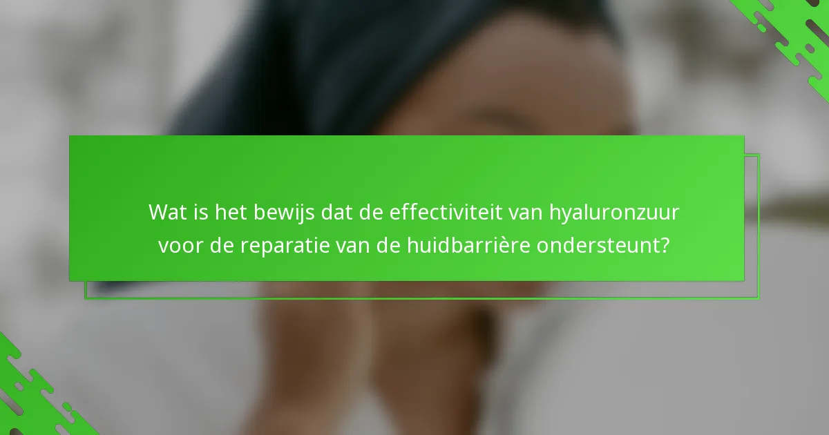 Wat is het bewijs dat de effectiviteit van hyaluronzuur voor de reparatie van de huidbarrière ondersteunt?