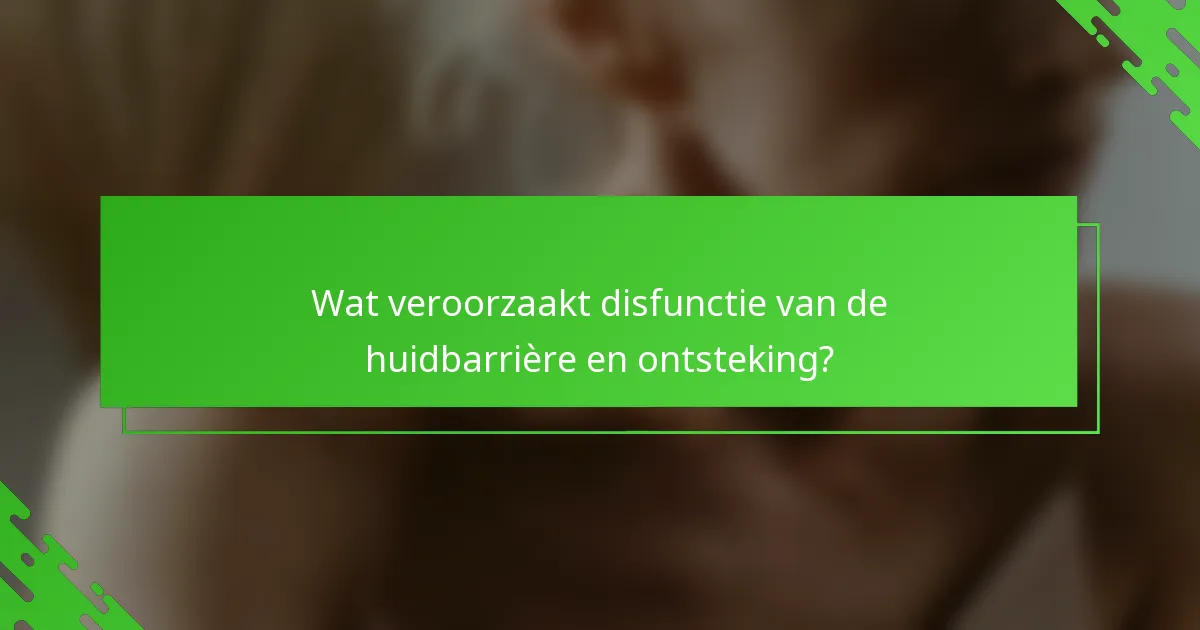 Wat veroorzaakt disfunctie van de huidbarrière en ontsteking?