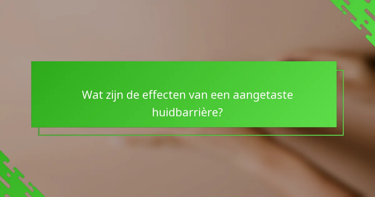 Wat zijn de effecten van een aangetaste huidbarrière?