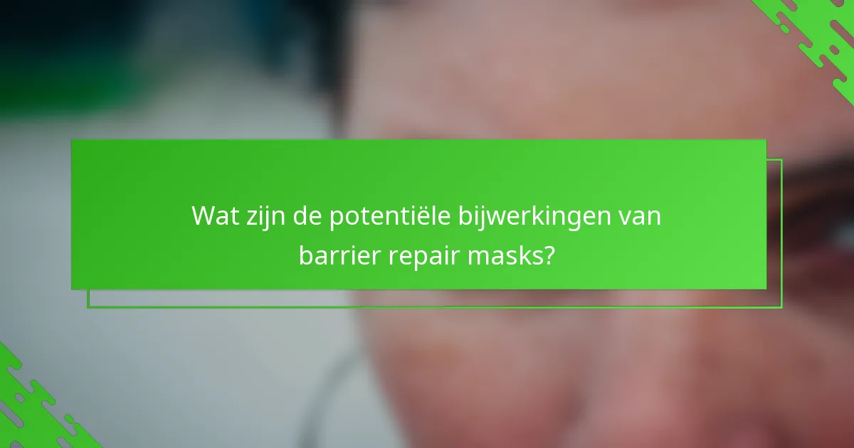 Wat zijn de potentiële bijwerkingen van barrier repair masks?