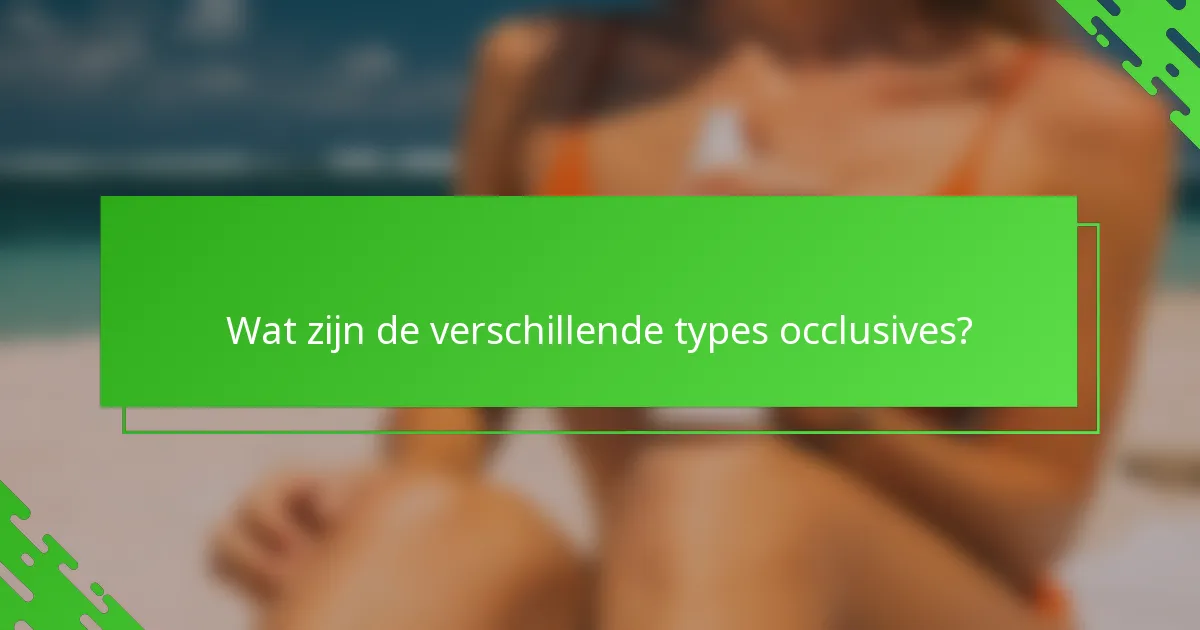 Wat zijn de verschillende types occlusives?