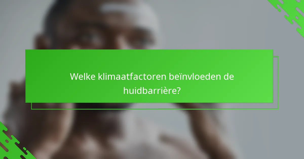 Welke klimaatfactoren beïnvloeden de huidbarrière?