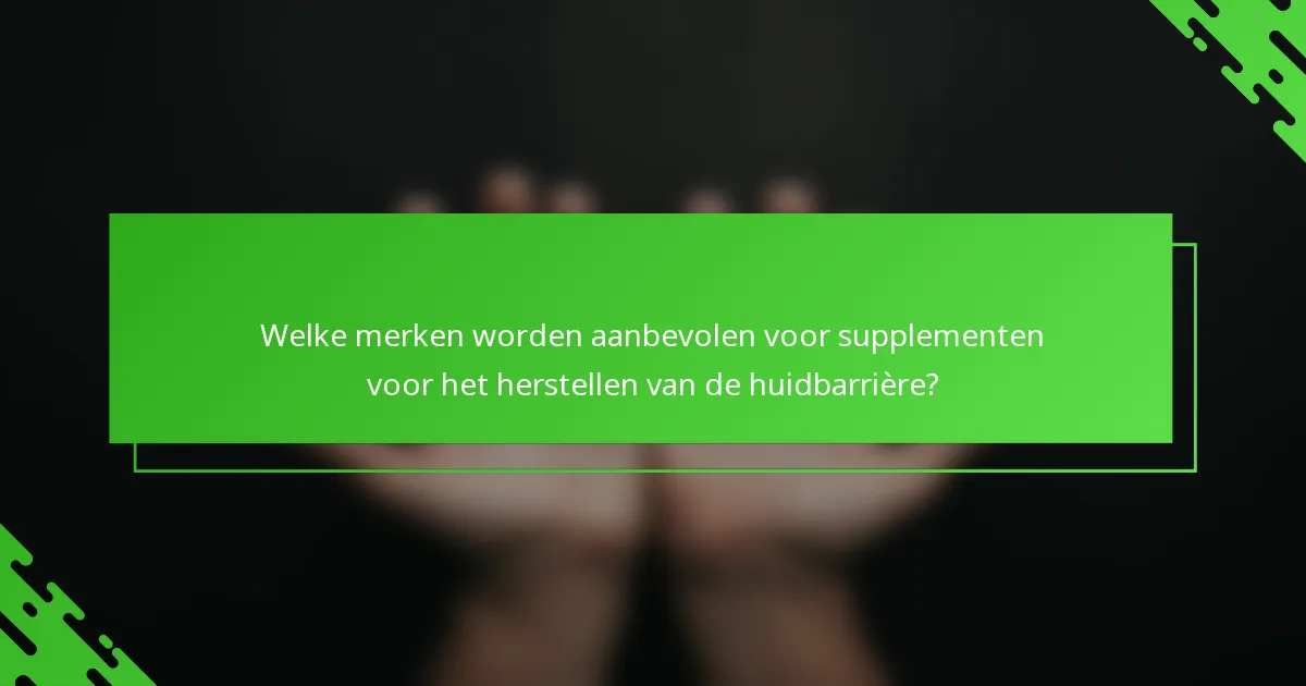 Welke merken worden aanbevolen voor supplementen voor het herstellen van de huidbarrière?
