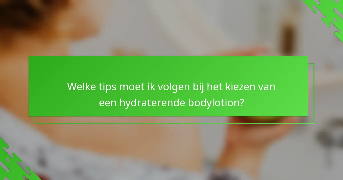 Welke tips moet ik volgen bij het kiezen van een hydraterende bodylotion?